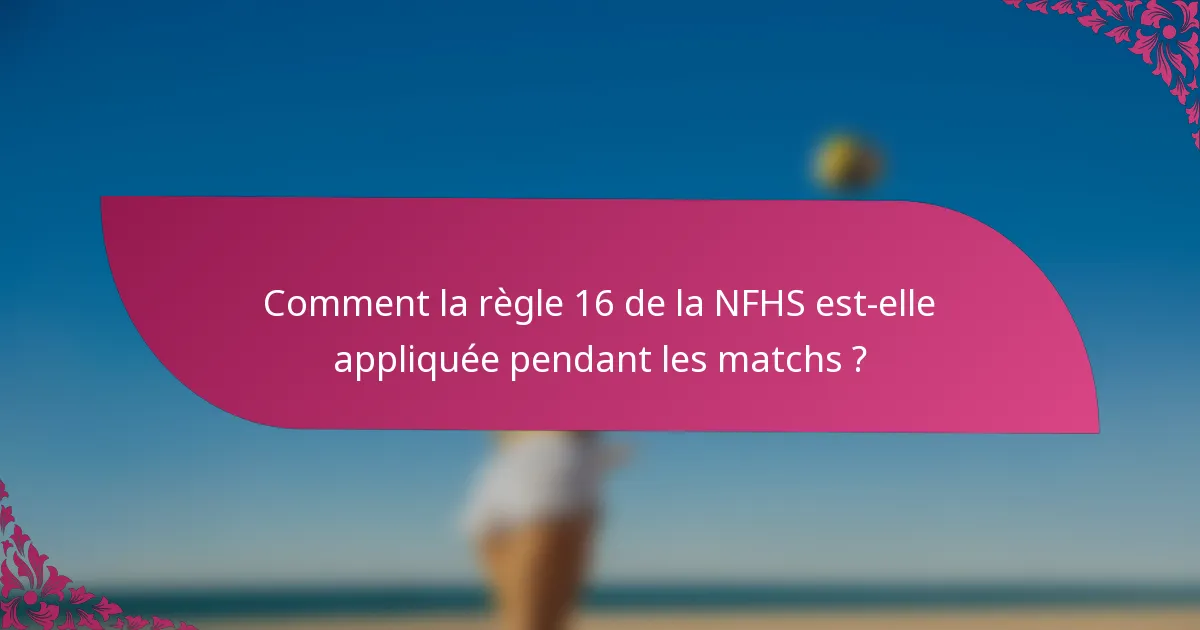 Comment la règle 16 de la NFHS est-elle appliquée pendant les matchs ?