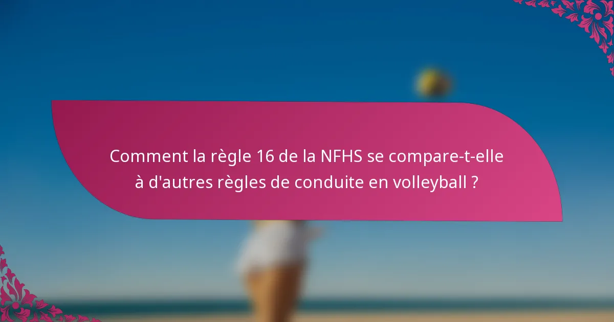 Comment la règle 16 de la NFHS se compare-t-elle à d'autres règles de conduite en volleyball ?
