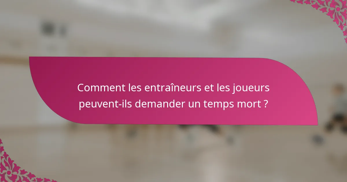 Comment les entraîneurs et les joueurs peuvent-ils demander un temps mort ?