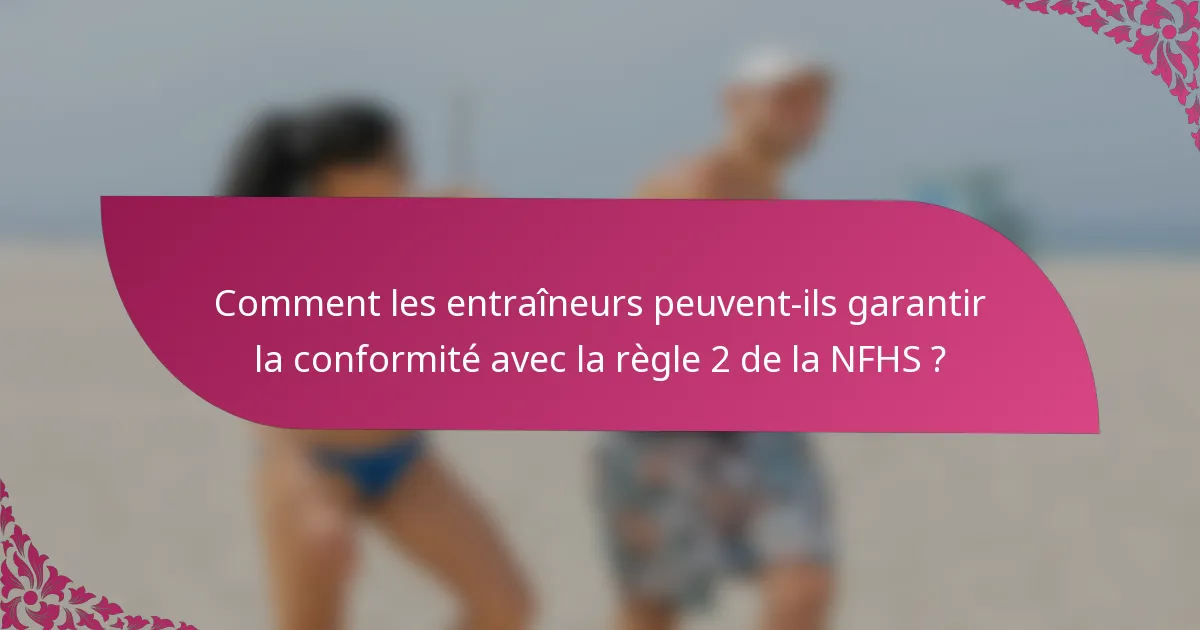 Comment les entraîneurs peuvent-ils garantir la conformité avec la règle 2 de la NFHS ?