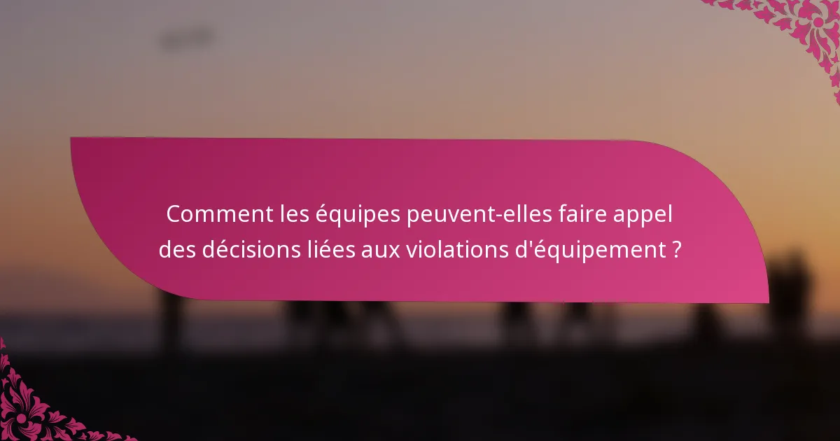 Comment les équipes peuvent-elles faire appel des décisions liées aux violations d'équipement ?