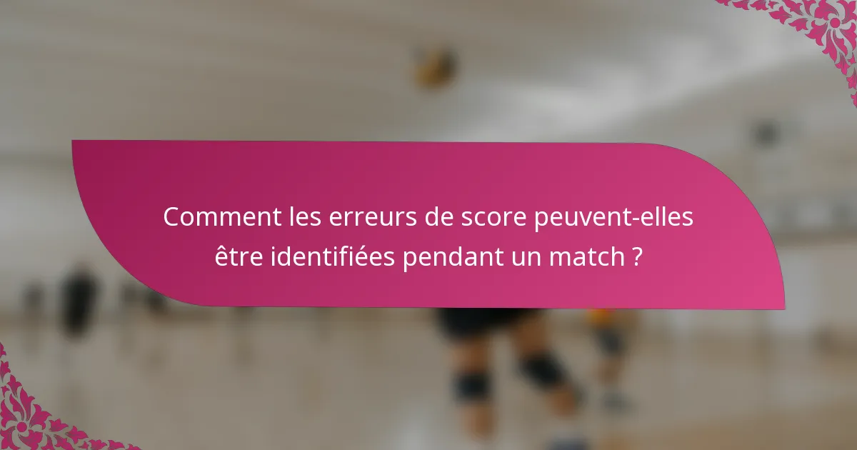 Comment les erreurs de score peuvent-elles être identifiées pendant un match ?