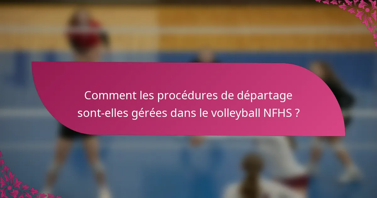 Comment les procédures de départage sont-elles gérées dans le volleyball NFHS ?