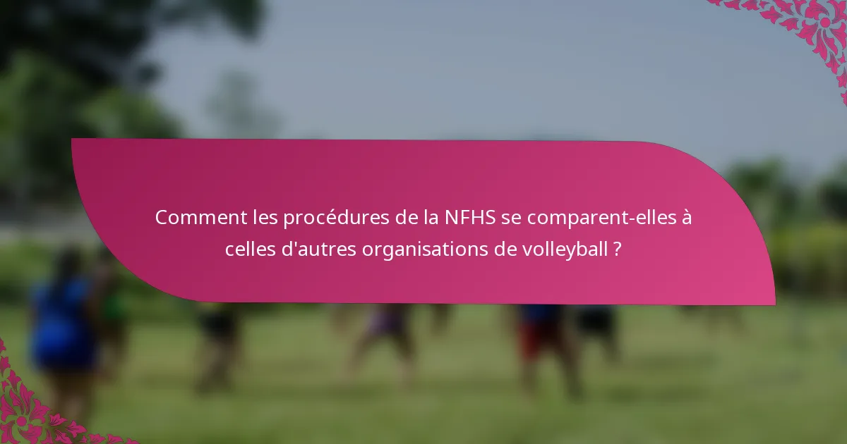 Comment les procédures de la NFHS se comparent-elles à celles d'autres organisations de volleyball ?