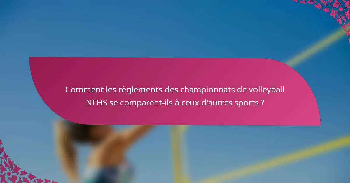 Comment les règlements des championnats de volleyball NFHS se comparent-ils à ceux d'autres sports ?