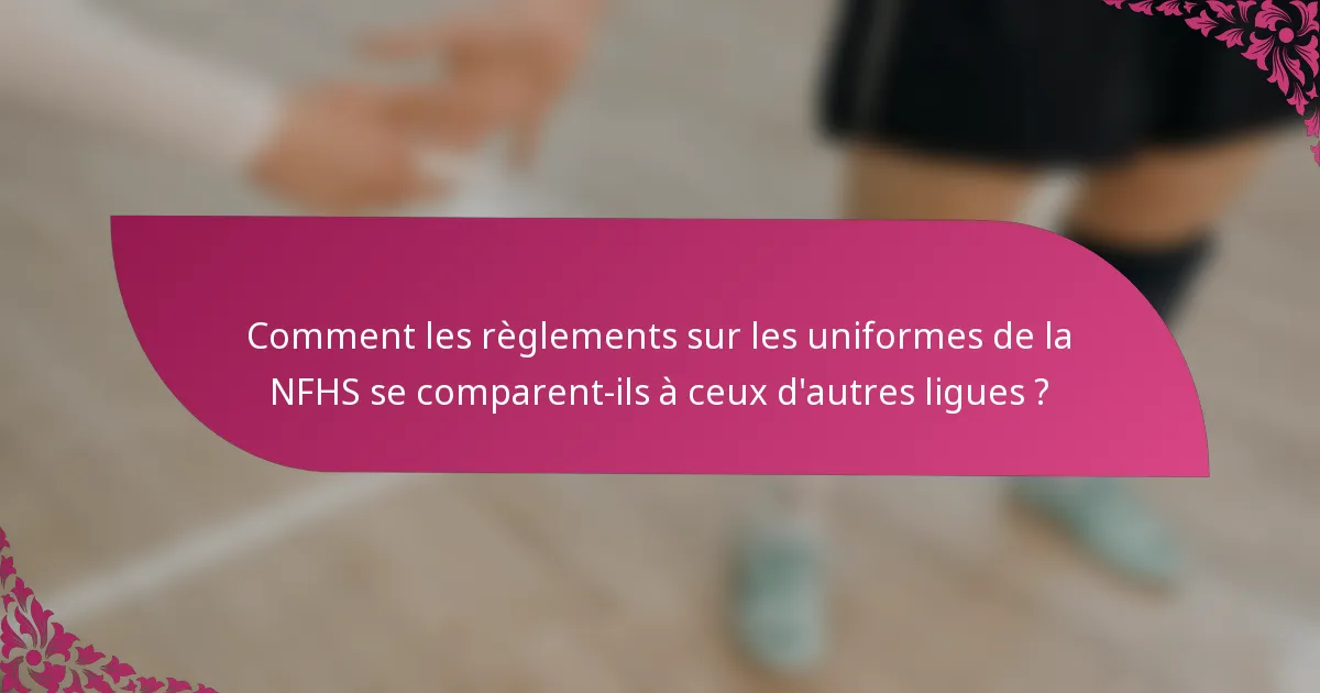 Comment les règlements sur les uniformes de la NFHS se comparent-ils à ceux d'autres ligues ?
