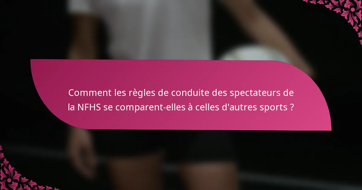 Comment les règles de conduite des spectateurs de la NFHS se comparent-elles à celles d'autres sports ?