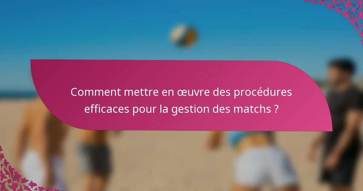 Comment mettre en œuvre des procédures efficaces pour la gestion des matchs ?