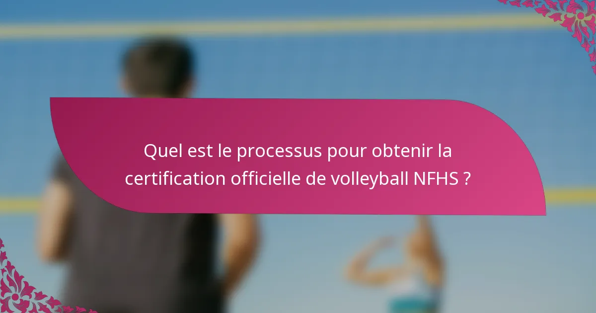 Quel est le processus pour obtenir la certification officielle de volleyball NFHS ?