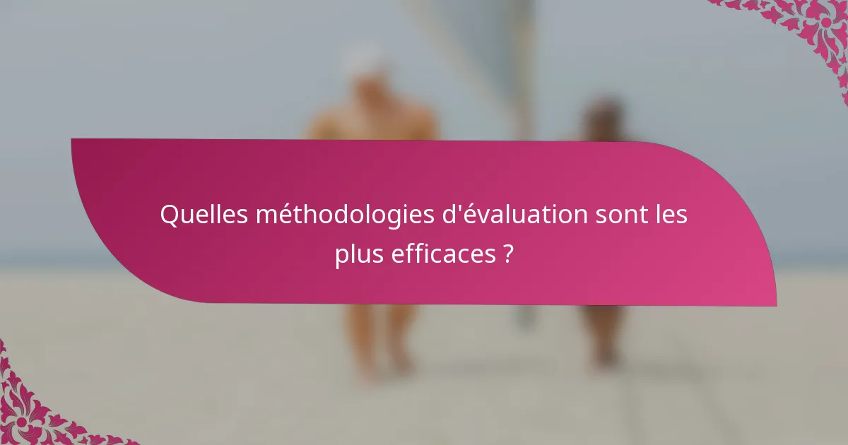 Quelles méthodologies d'évaluation sont les plus efficaces ?