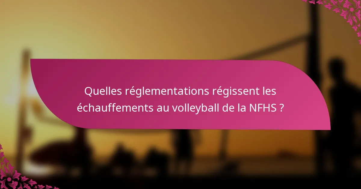 Quelles réglementations régissent les échauffements au volleyball de la NFHS ?