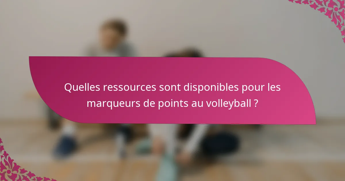 Quelles ressources sont disponibles pour les marqueurs de points au volleyball ?