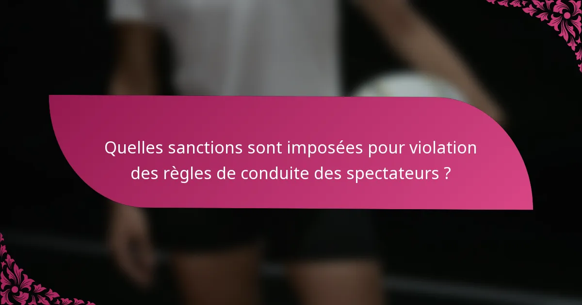 Quelles sanctions sont imposées pour violation des règles de conduite des spectateurs ?