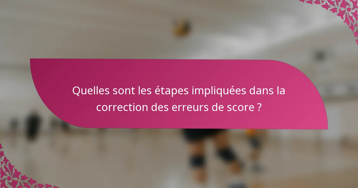 Quelles sont les étapes impliquées dans la correction des erreurs de score ?