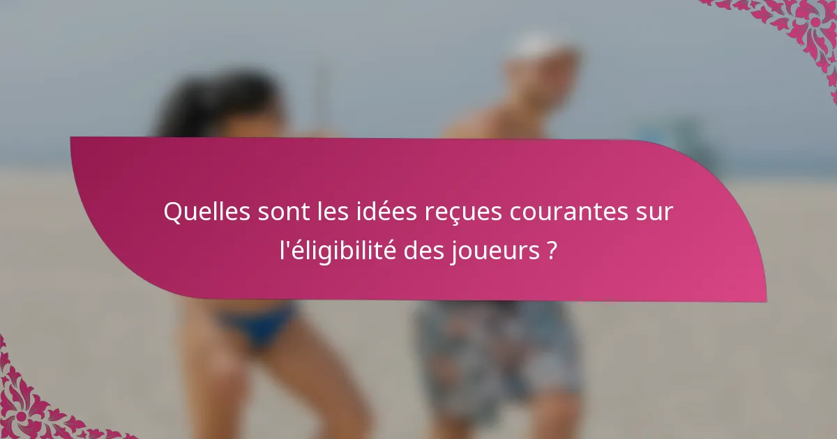 Quelles sont les idées reçues courantes sur l'éligibilité des joueurs ?
