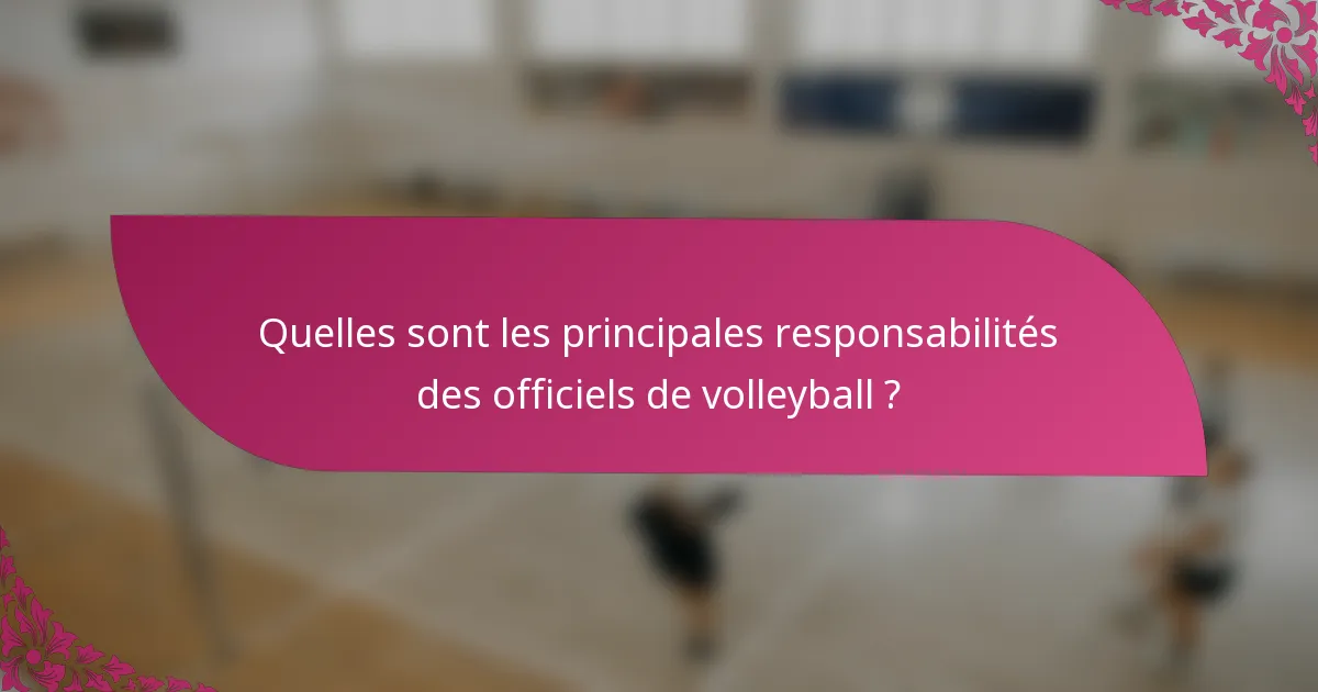 Quelles sont les principales responsabilités des officiels de volleyball ?