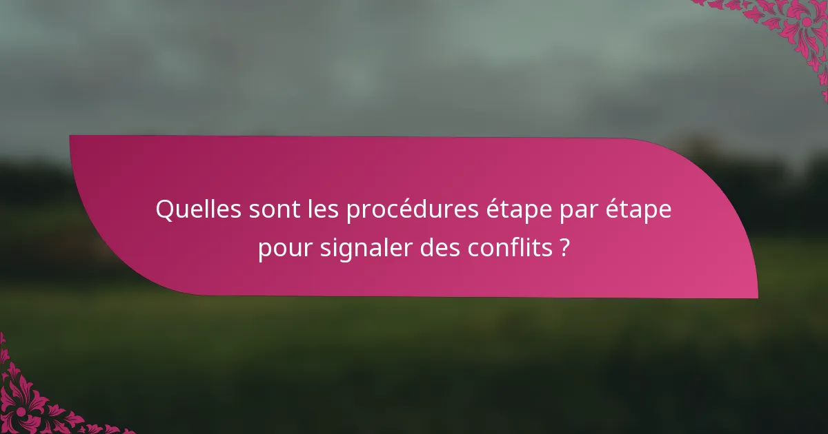 Quelles sont les procédures étape par étape pour signaler des conflits ?