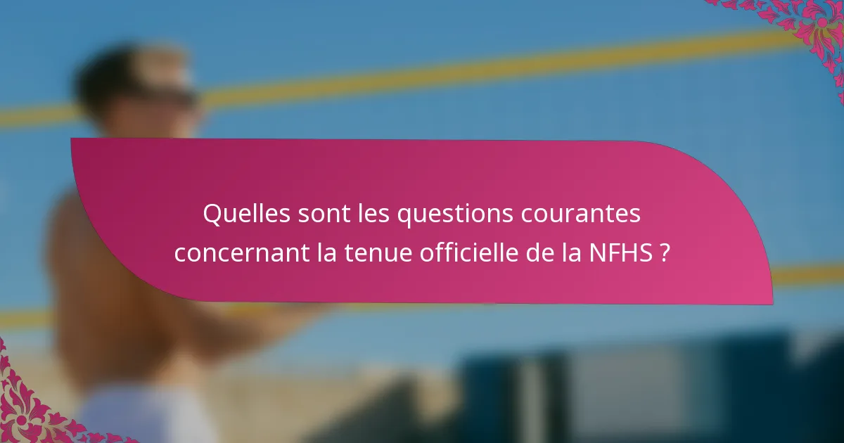 Quelles sont les questions courantes concernant la tenue officielle de la NFHS ?