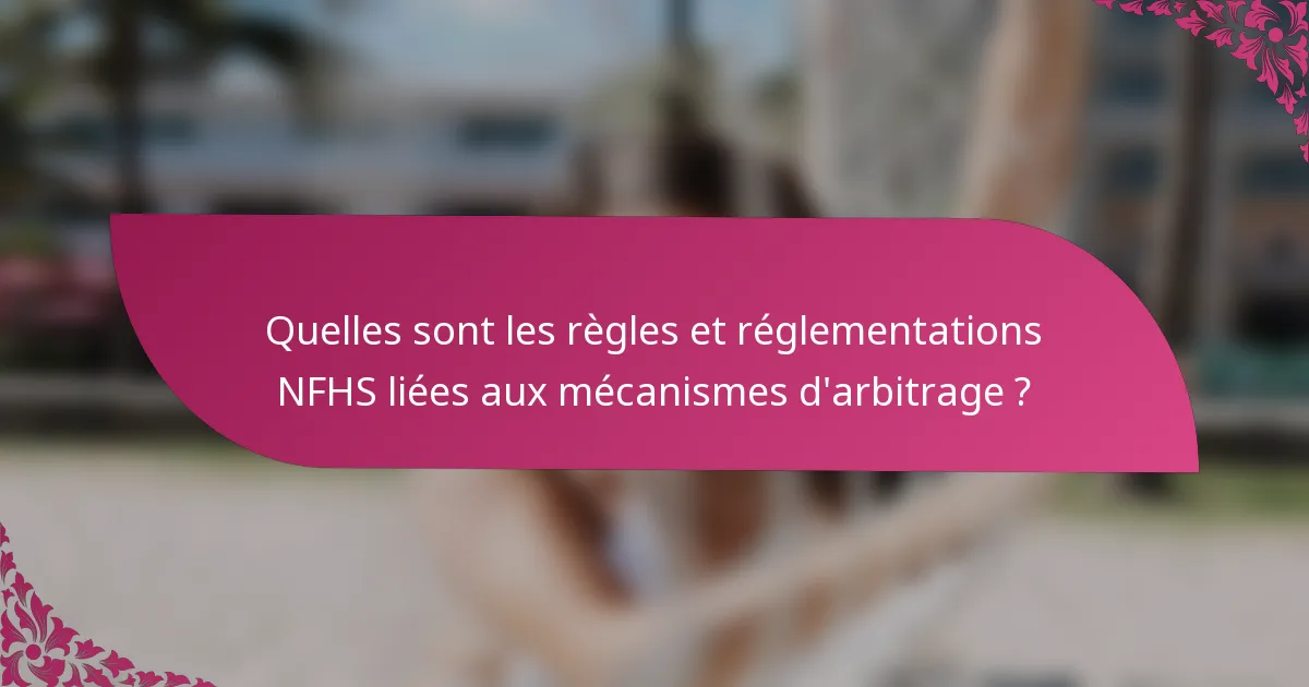 Quelles sont les règles et réglementations NFHS liées aux mécanismes d'arbitrage ?