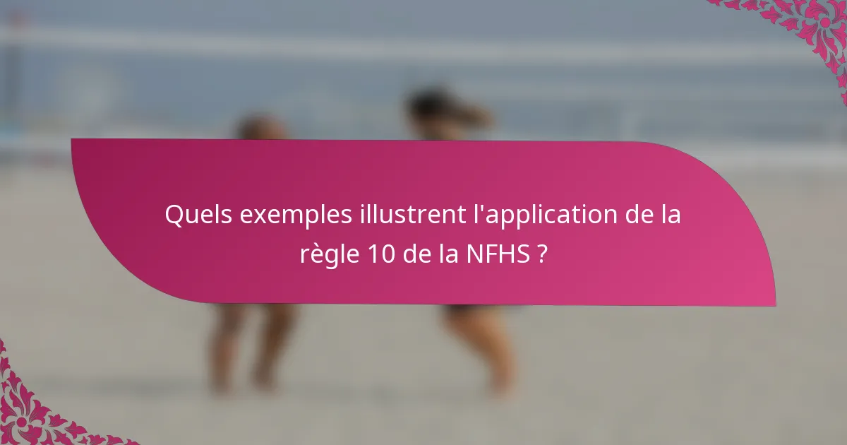 Quels exemples illustrent l'application de la règle 10 de la NFHS ?