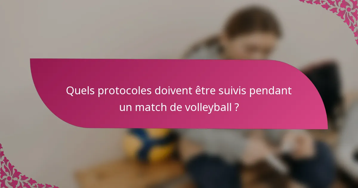 Quels protocoles doivent être suivis pendant un match de volleyball ?