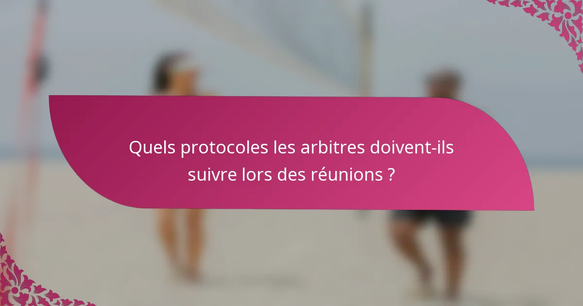 Quels protocoles les arbitres doivent-ils suivre lors des réunions ?