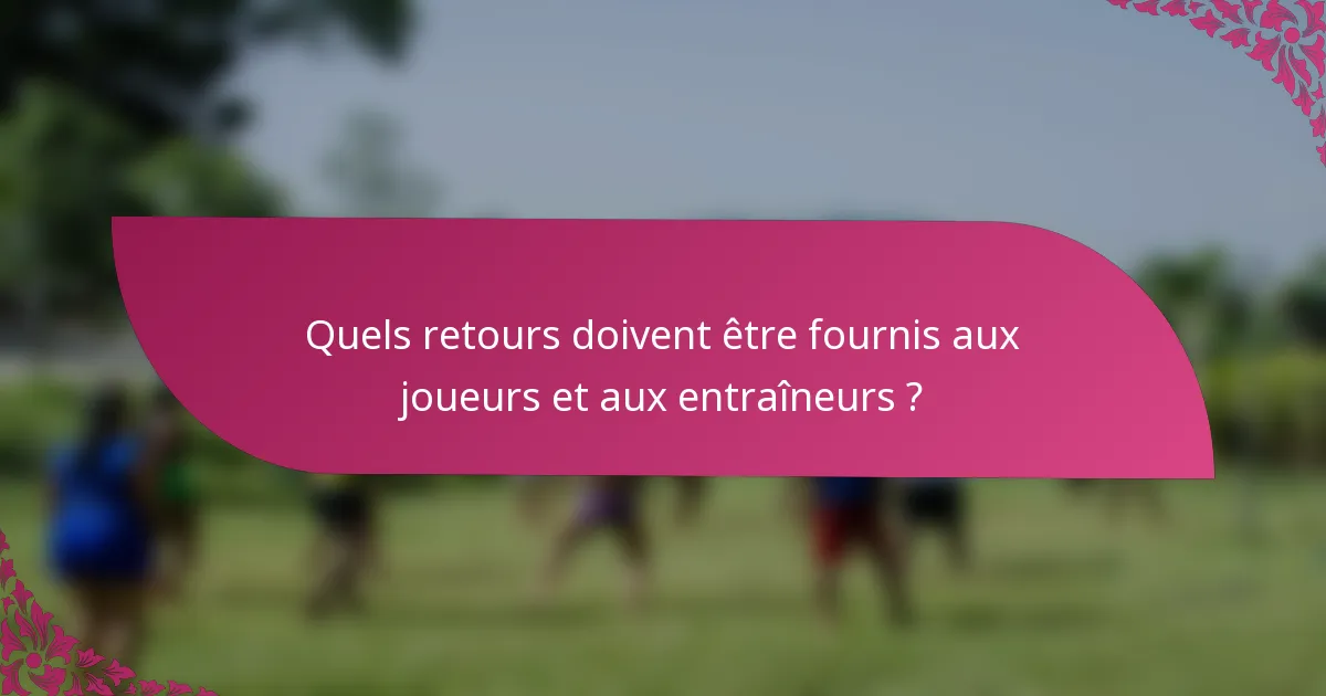 Quels retours doivent être fournis aux joueurs et aux entraîneurs ?