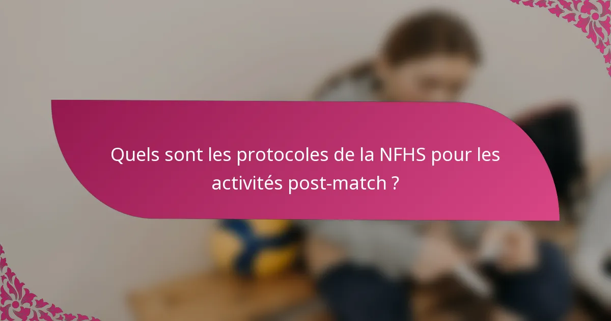 Quels sont les protocoles de la NFHS pour les activités post-match ?