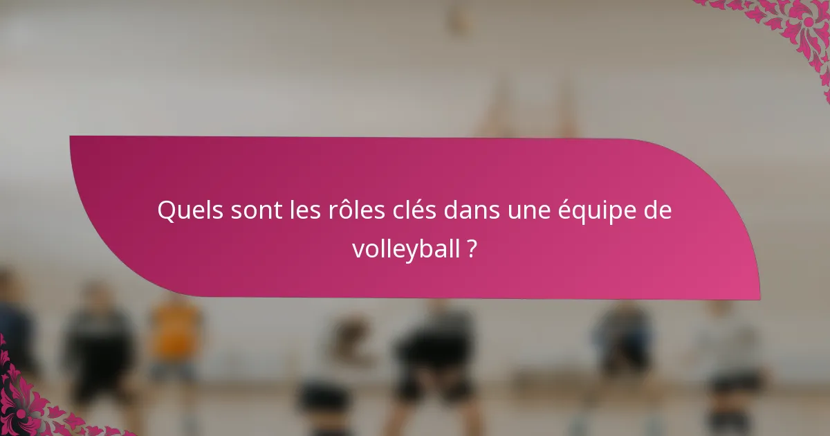 Quels sont les rôles clés dans une équipe de volleyball ?